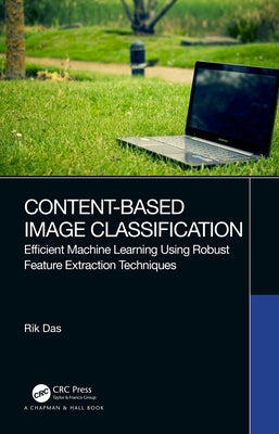 Content-Based Image Classification: Efficient Machine Learning Using Robust Feature Extraction Techniques by Das, Rik