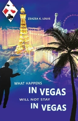 What Happens in Vegas Will Not Stay in Vegas by Louis, Zsazsa K.