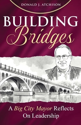 Building Bridges: A Big City Mayor Reflects on Leadership by Atchison, Donald