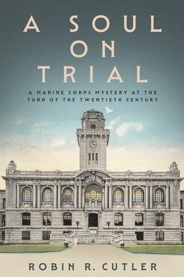 A Soul on Trial: A Marine Corps Mystery at the Turn of the Twentieth Century by Cutler, Robin R.