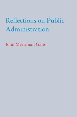 Reflections on Public Administration by Gaus, John Merriman
