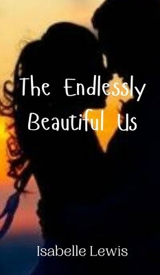 The Endlessly Beautiful Us by Lewis, Isabelle