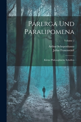Parerga Und Paralipomena: Kleine Philosophische Schriften; Volume 2 by Schopenhauer, Arthur