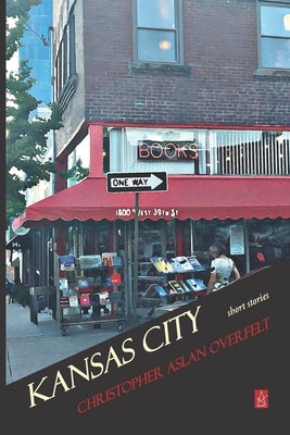 Kansas City: Short Stories by Overfelt, Christopher Aslan