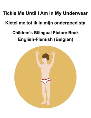 English-Flemish (Belgian) Tickle Me Until I Am in My Underwear / Kietel me tot ik in mijn ondergoed sta Children's Bilingual Picture Book by Carlson, Suzanne