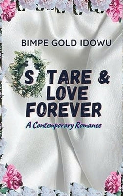 Stare and Love Forever: A Contemporary Romance by Gold Idowu, Bimpe
