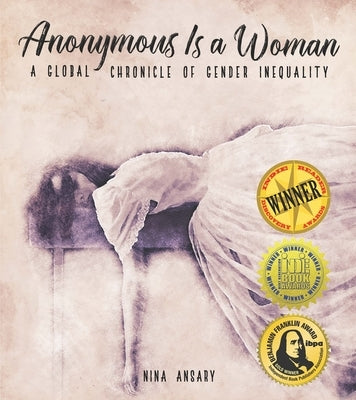 Anonymous Is a Woman: A Global Chronicle of Gender Inequality by Ansary, Nina