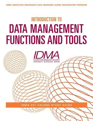 Introduction to Data Management Functions and Tools: IDMA 201 Course Study Guide by Management Association, Insurance Data