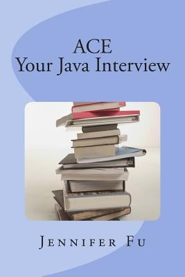 ACE Your Java Interview by Fu, Jennifer