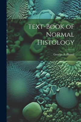 Text-Book of Normal Histology by George a. (George Arthur), Piersol