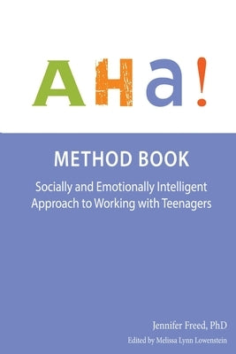 AHA Method Book: Socially and Emotionally Intelligent Approach to Working with Teengers by Freed Ph, D. Jennifer