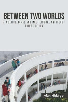 Between Two Worlds: A Multicultural and Multilingual Anthology Third Edition by Hidalgo, Alan