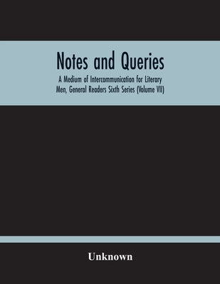 Notes And Queries; A Medium Of Intercommunication For Literary Men, General Readers Sixth Series (Volume Vii) by Unknown