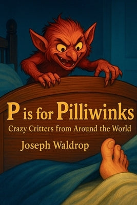 P is for Pilliwinks: Crazy Critters From Around the World by Waldrop, Joseph William