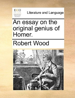 An essay on the original genius of Homer. by Wood, Robert