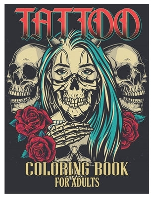Tattoo Coloring Book for Adults: Tattoo Adult Coloring Book, Beautiful and Awesome Tattoo Coloring Pages Such As Sugar Skulls, Guns, Roses ... and Mor by Coloring Designs, Tattoo