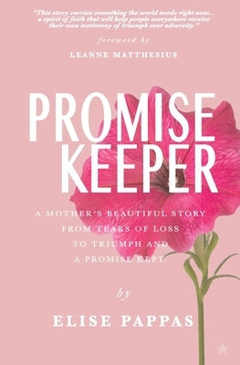 Promise Keeper: A Mother's beautiful story from tears of loss, to triumph and a promise kept. by Pappas, Elise