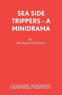 Sea Side Trippers - A minidrama by Tydeman, Richard