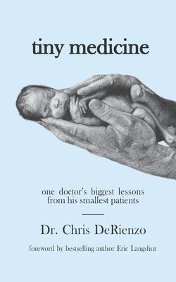 Tiny Medicine: One Doctor's Biggest Lessons from His Smallest Patients - Special Edition by Derienzo, Chris