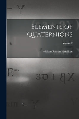 Elements of Quaternions; Volume 2 by Hamilton, William Rowan