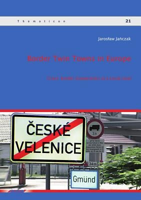 Border Twin Towns in Europe: Cross-Border Cooperation at a Local Level by Janczak, Jaroslaw