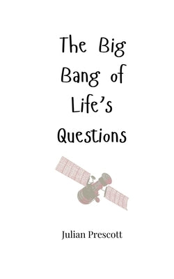 The Big Bang of Life's Questions by Prescott, Julian