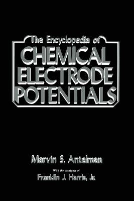 The Encyclopedia of Chemical Electrode Potentials by Antelman, Marvin