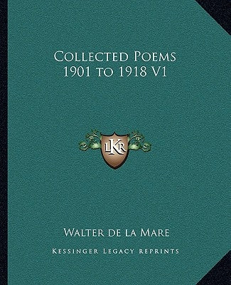 Collected Poems 1901 to 1918 V1 by De La Mare, Walter