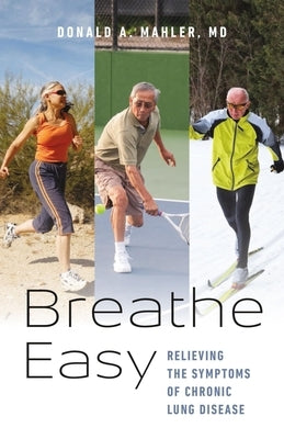 Breathe Easy: Relieving the Symptoms of Chronic Lung Disease by Mahler, Donald A.
