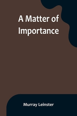 A Matter of Importance by Leinster, Murray