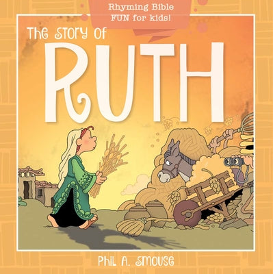 The Story of Ruth: Rhyming Bible Fun for Kids! by Smouse, Phil A.