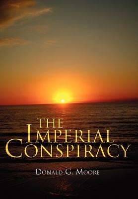 The Imperial Conspiracy by Moore, Donald G.