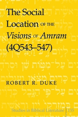 The Social Location of the Visions of Amram (4Q543-547) by Gossai, Hemchand