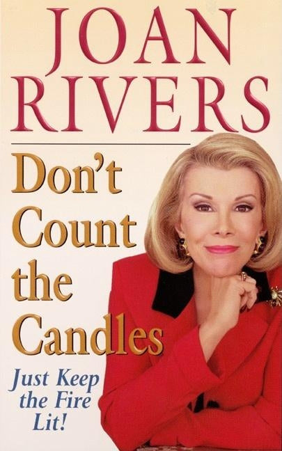 Don't Count the Candles: Just Keep the Fire Lit! by Rivers, Joan