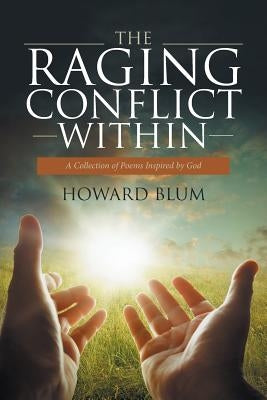 The Raging Conflict Within: A Collection of Poems Inspired by God by Blum, Howard