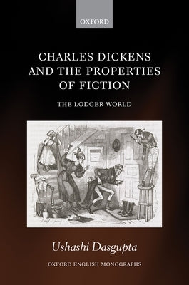 Charles Dickens and the Properties of Fiction: The Lodger World by Dasgupta, Ushashi