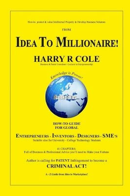 From Idea to Millionaire: How to Protect and Value your Intellectual Property and Business Scheme by Cole, Harry R.