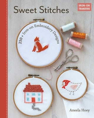 Sweet Stitches: 250 + Iron-On Embroidery Designs by Hoey, Aneela