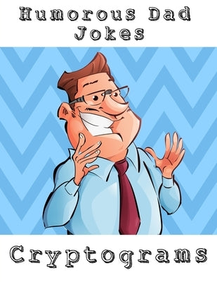 Humorous Dad Jokes Cryptograms: Large Print Fun To Solve One Liners Funny Cryptoquips Brain Fitness Puzzle Book For Adults by Publisher, Nzactivity