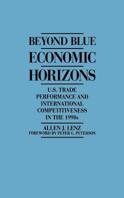 Beyond Blue Economic Horizons: U.S. Trade Performance and International Competitiveness in the 1990s by Lenz, Allen