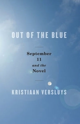 Out of the Blue: September 11 and the Novel by Versluys, Kristiaan