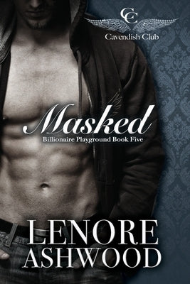 Masked: Billionaire Playground Book Five by Ashwood, Lenore