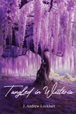 Tangled in Wisteria by J Andrew Lockhart