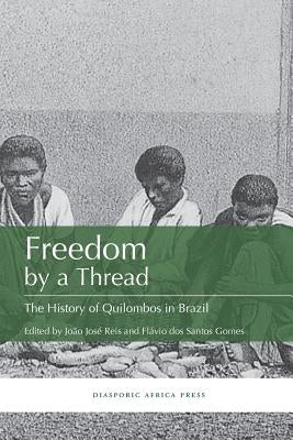 Freedom by a Thread: The History of Quilombos in Brazil by Gomes, Flavio Dos Santos
