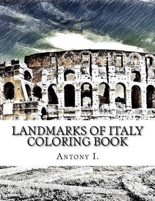 Landmarks of Italy Coloring Book: Coloring Book Landmarks of Italy by I, Antony