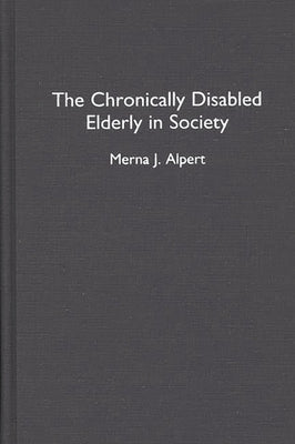 The Chronically Disabled Elderly in Society by Alpert, Merna J.