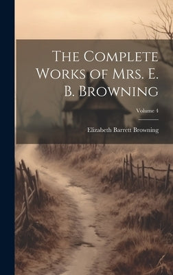 The Complete Works of Mrs. E. B. Browning; Volume 4 by Browning, Elizabeth Barrett