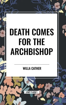 Death Comes for the Archbishop by Cather, Willa
