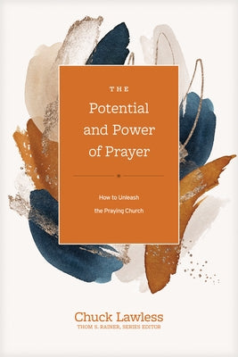 The Potential and Power of Prayer: How to Unleash the Praying Church by Lawless, Chuck
