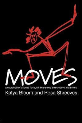 Moves: A Sourcebook of Ideas for Body Awareness and Creative Movement by Bloom, Katya